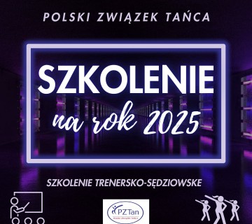 SZKOLENIE TRENERSKO-SĘDZIOWSKIE POLSKIEGO ZWIĄZKU TAŃCA NA ROK 2025 - WARSZAWA - 04-06.10.2024